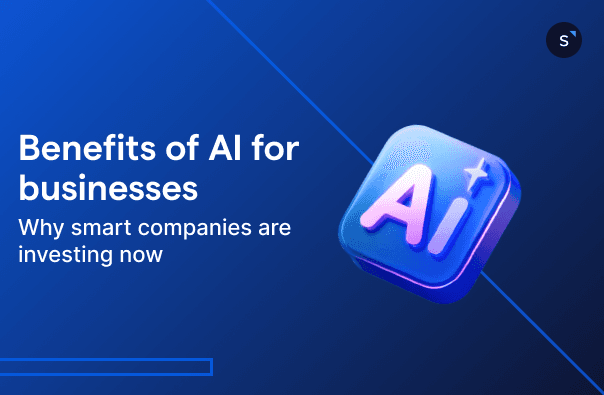 Benefits of AI for businesses and why smart companies are investing now
