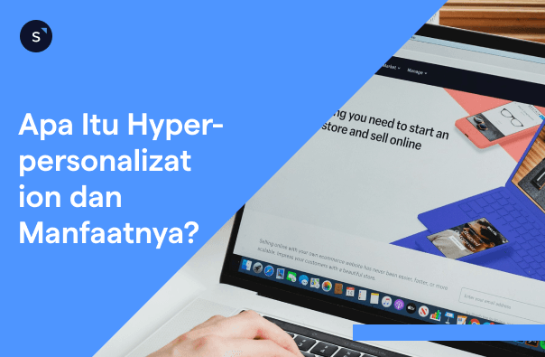 Apa Itu Hyper-personalization dan Manfaatnya untuk Bisnis?